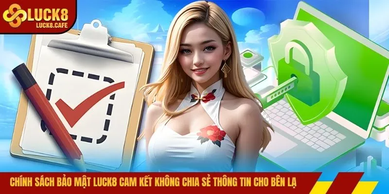 Chính sách bảo mật LUCK8 cam kết không chia sẻ thông tin cho bên lạ