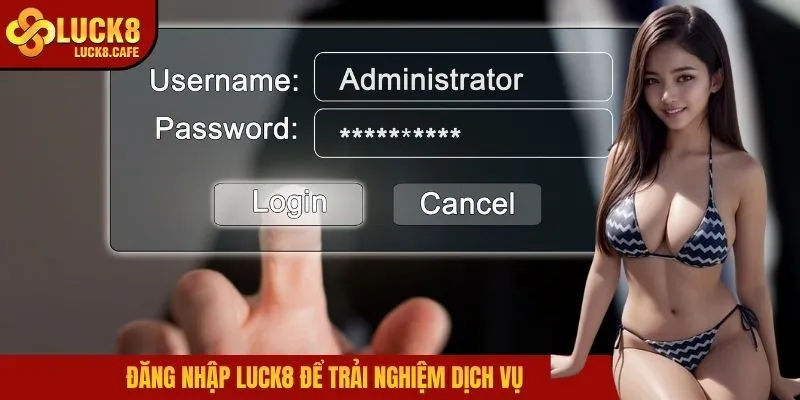 Đăng nhập LUCK8 để trải nghiệm dịch vụ