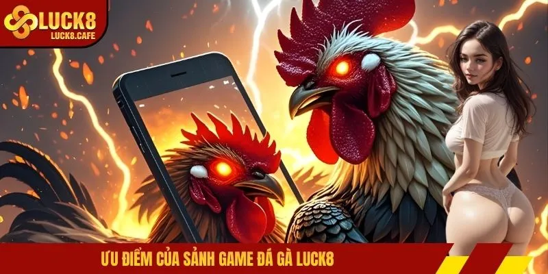 Ưu điểm của sảnh game đá gà LUCK8
